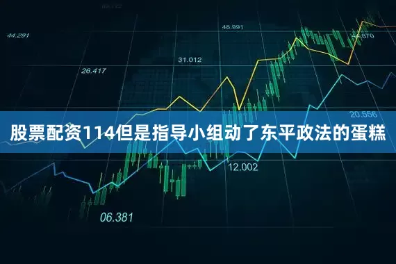 股票配资114但是指导小组动了东平政法的蛋糕