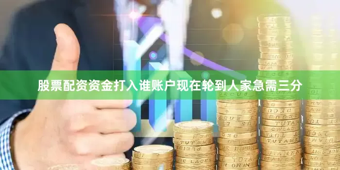 股票配资资金打入谁账户现在轮到人家急需三分