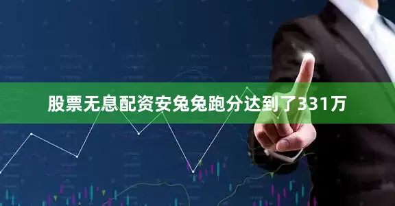 股票无息配资安兔兔跑分达到了331万