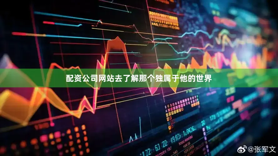 配资公司网站去了解那个独属于他的世界