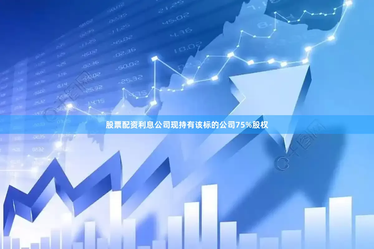 股票配资利息公司现持有该标的公司75%股权