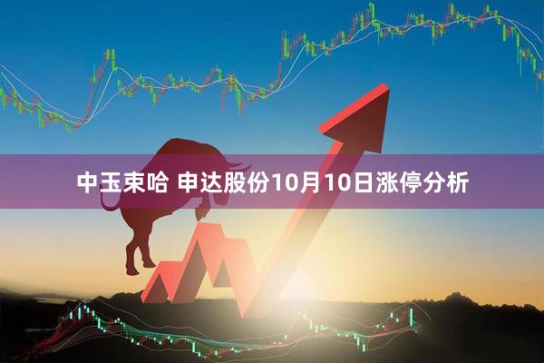 中玉束哈 申达股份10月10日涨停分析
